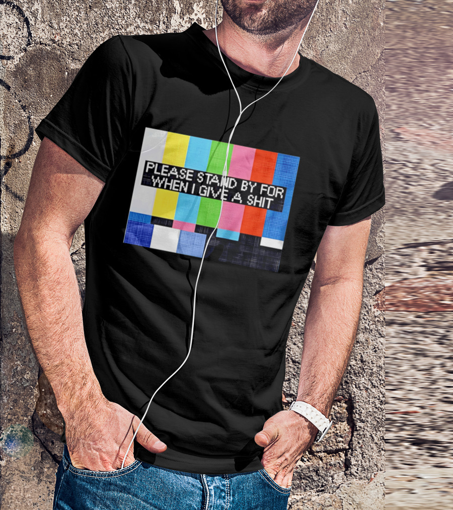 Please Stand By For When I Give A Shit TV Color Bars T-Shirt