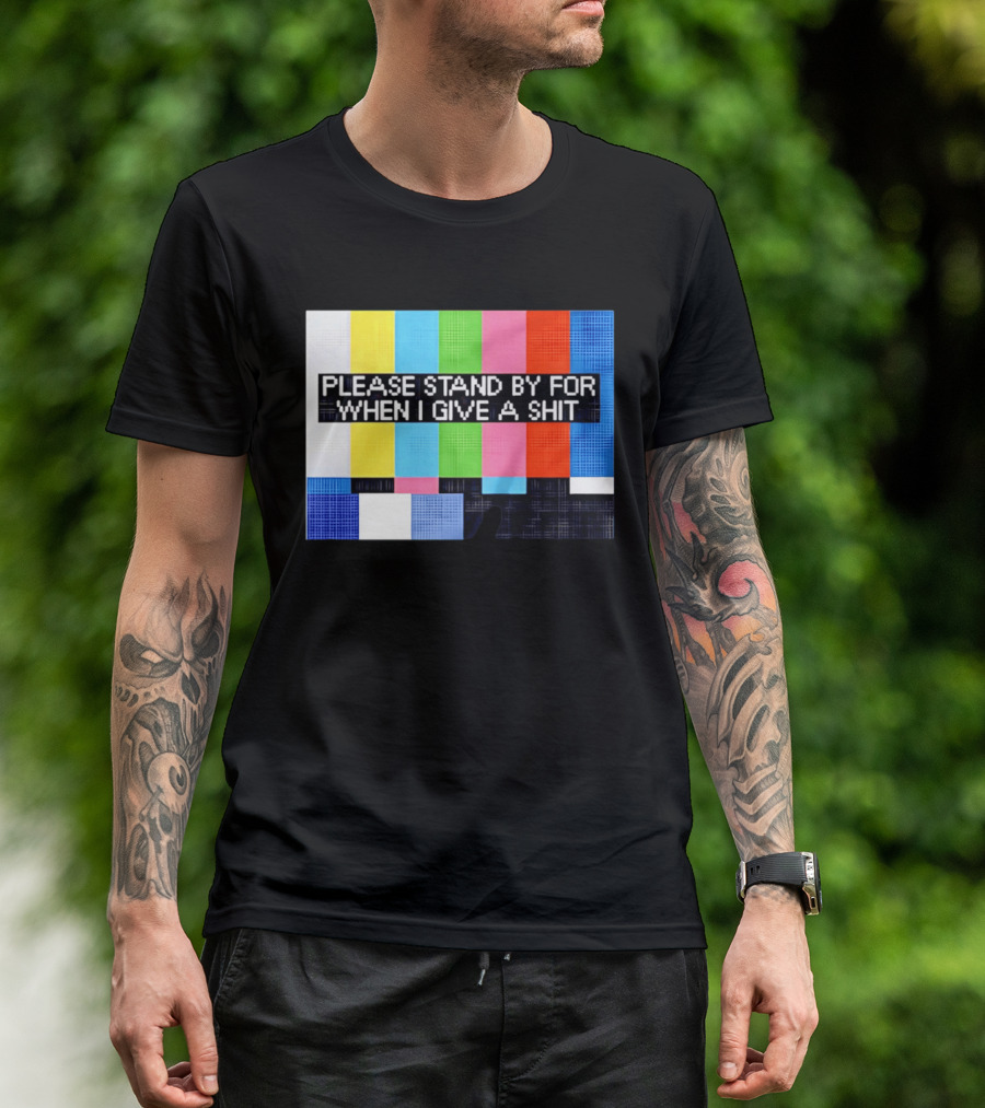 Please Stand By For When I Give A Shit TV Color Bars T-Shirt