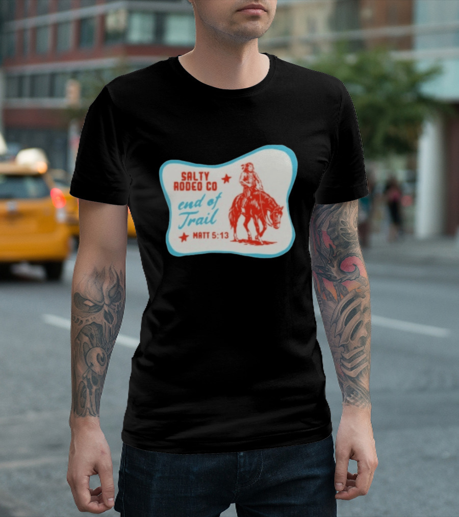Salty Rodeo Co End Of Trail Matt 5:13 Native American Riding Horse T-Shirt