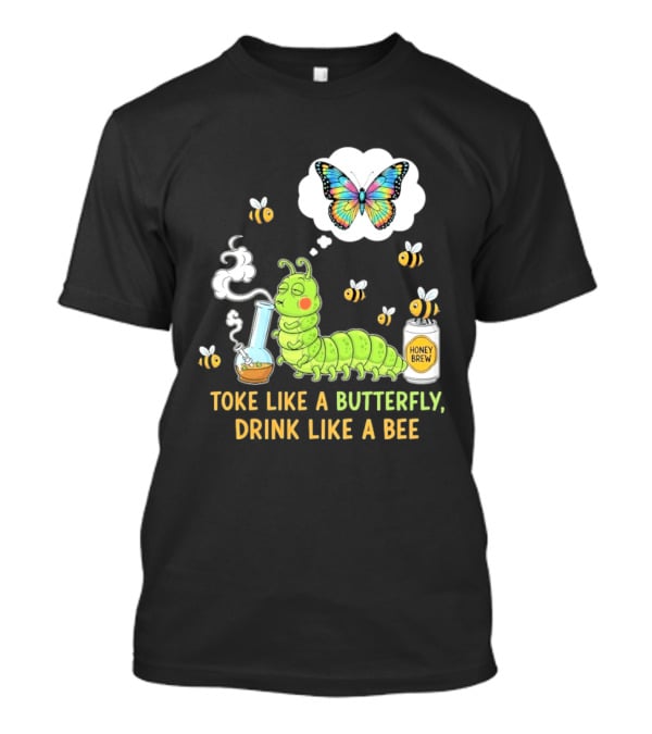 Toke Like A Butterfly Drink Like A Bee Funny Caterpillar With Honey Brew And Colorful Butterfly T-Shirt
