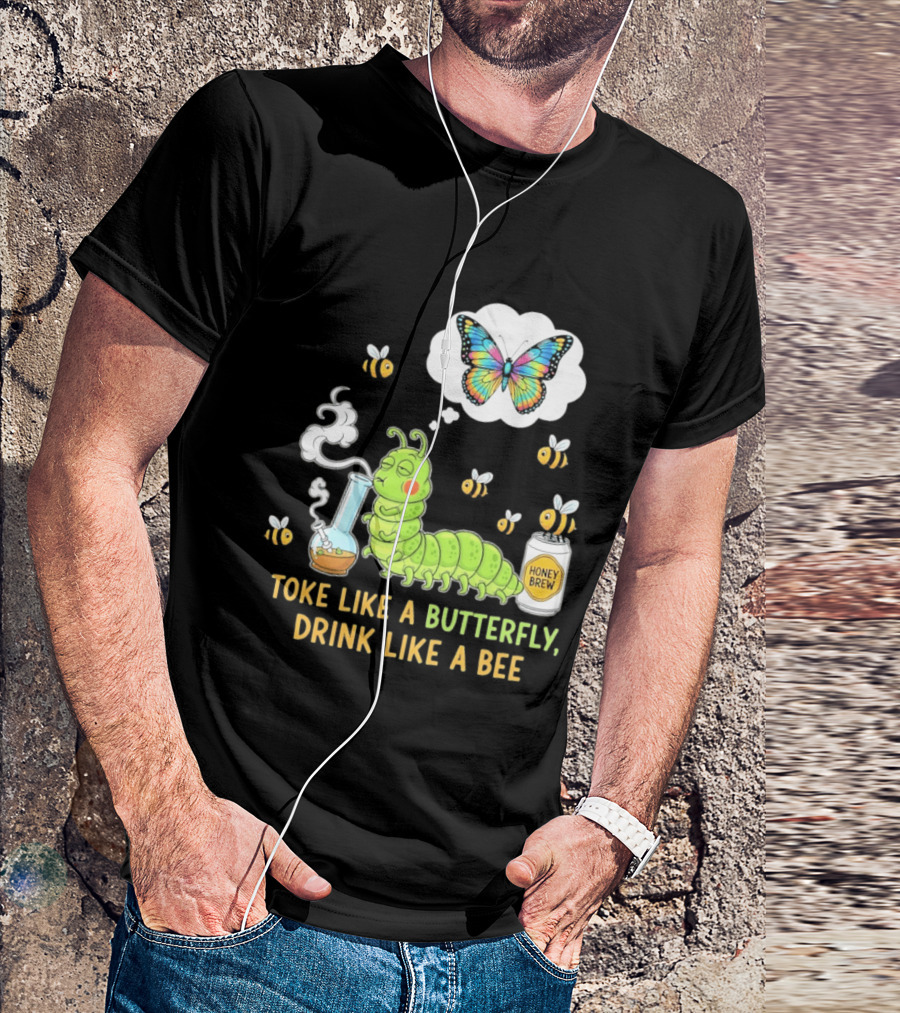 Toke Like A Butterfly Drink Like A Bee Funny Caterpillar With Honey Brew And Colorful Butterfly T-Shirt