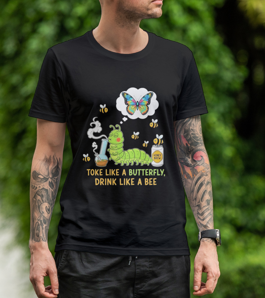 Toke Like A Butterfly Drink Like A Bee Funny Caterpillar With Honey Brew And Colorful Butterfly T-Shirt