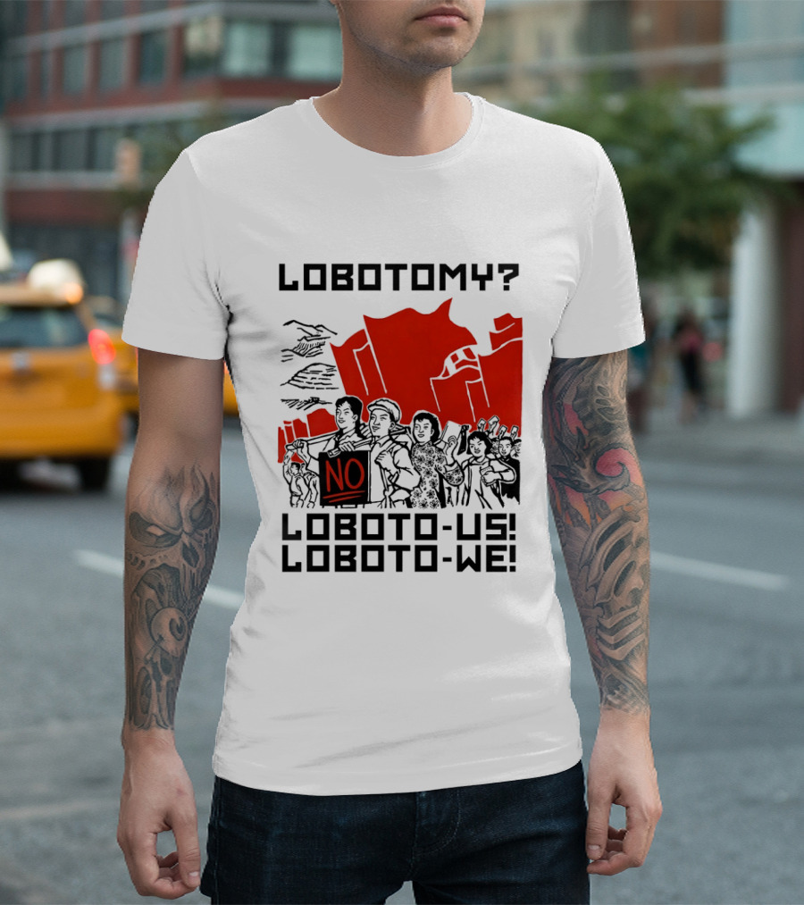 Lobotomy No Loboto Us Loboto We Protest T-Shirt