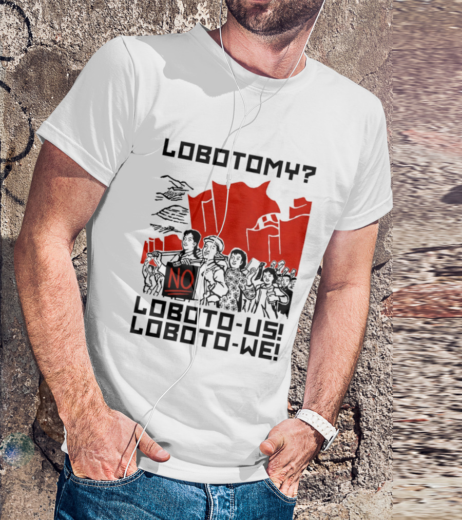 Lobotomy No Loboto Us Loboto We Protest T-Shirt
