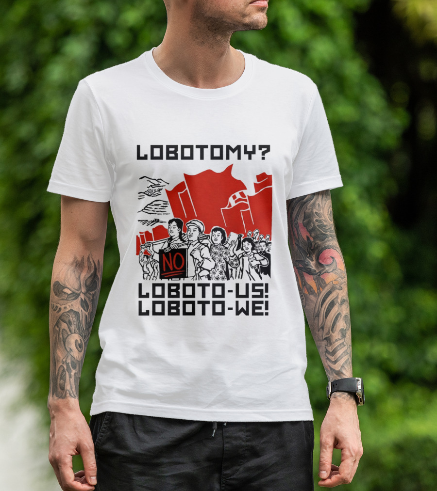 Lobotomy No Loboto Us Loboto We Protest T-Shirt