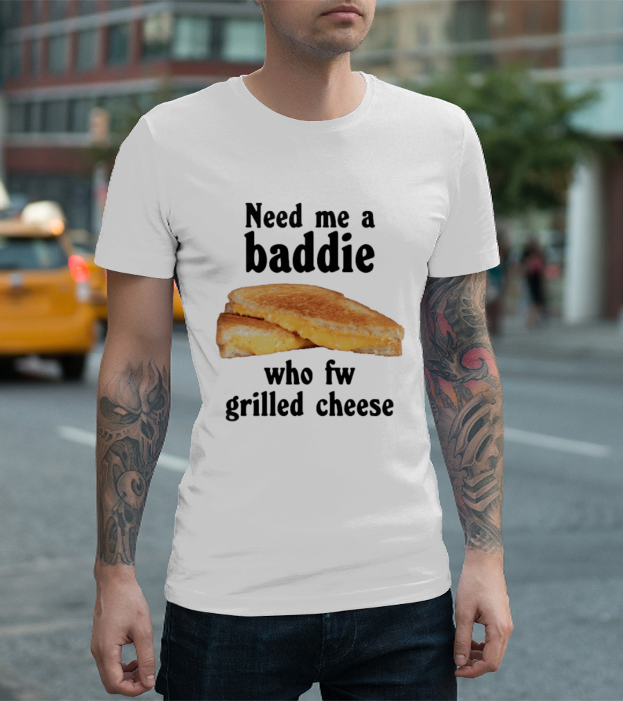 Need Me A Baddie Who Fw Grilled Cheese Sandwich Funny Meme T-Shirt