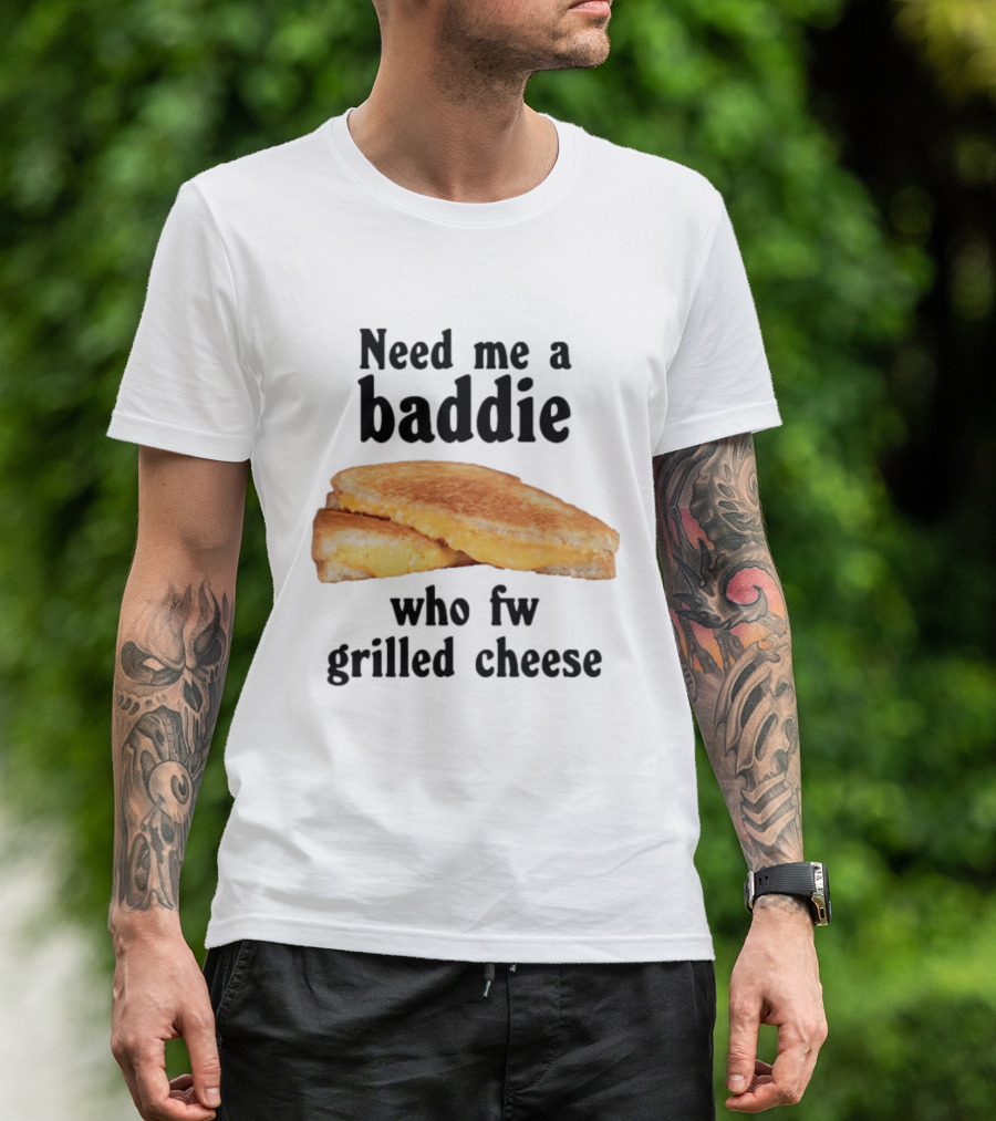 Need Me A Baddie Who Fw Grilled Cheese Sandwich Funny Meme T-Shirt