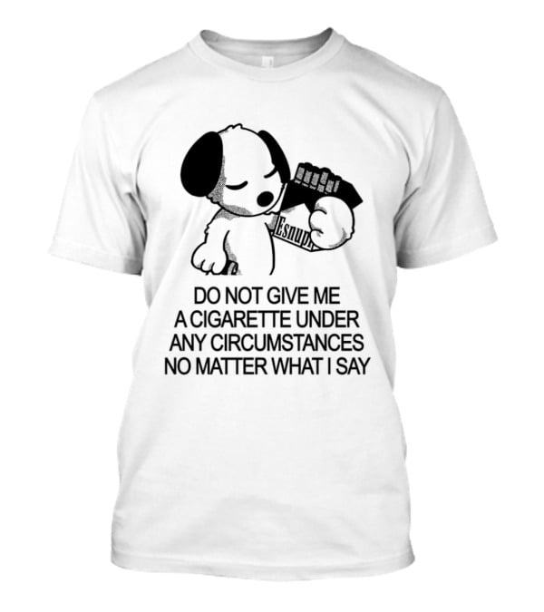 Snoopy Holding Marlboro Esnupi Do Not Give Me A Cigarette Under Any Circumstances No Matter What I Say T-Shirt