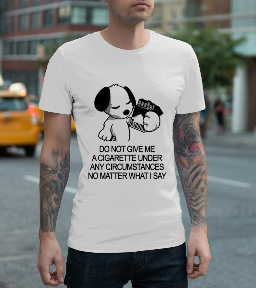 Snoopy Holding Marlboro Esnupi Do Not Give Me A Cigarette Under Any Circumstances No Matter What I Say T-Shirt