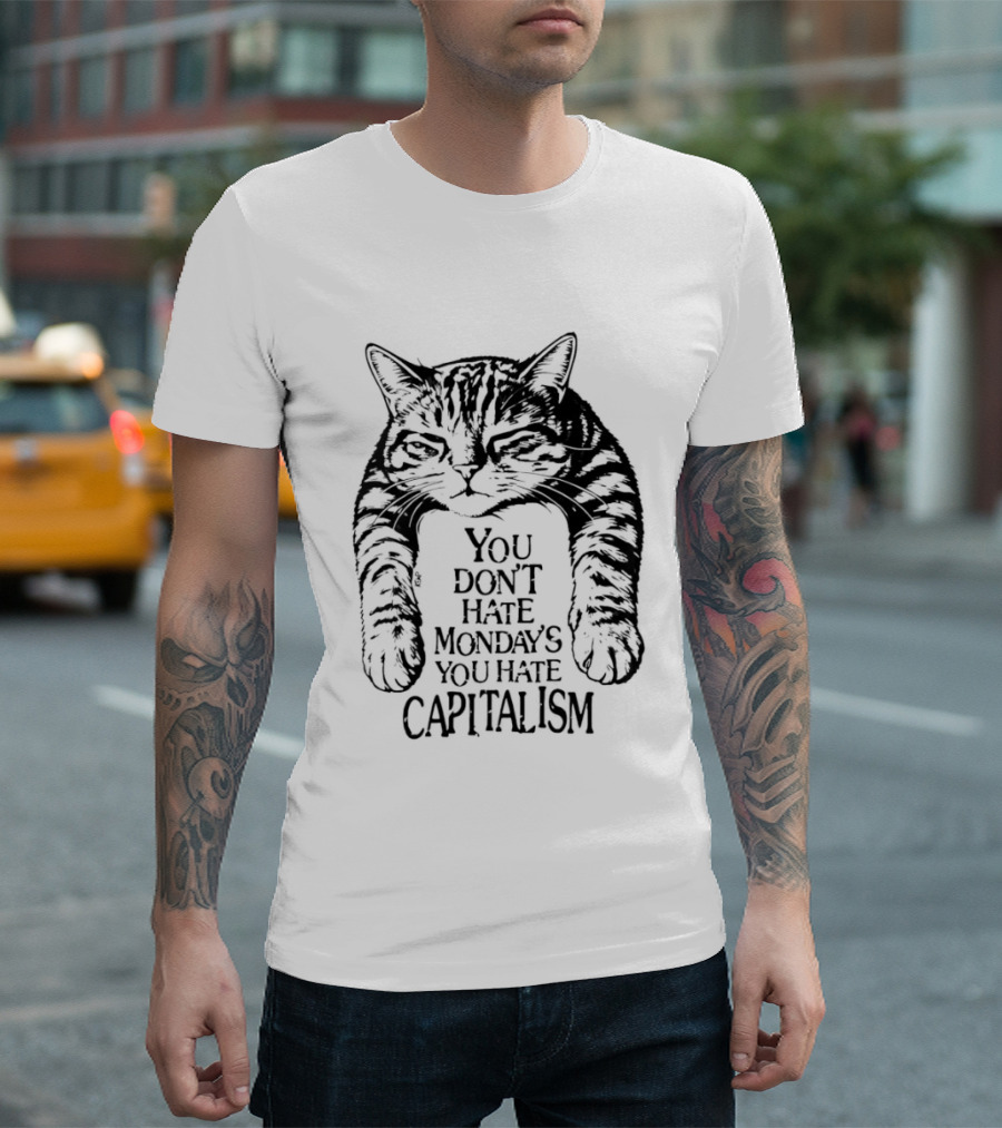 You Don't Hate Mondays You Hate Capitalism Ravi Zupa Arna Miller Cat T-Shirt