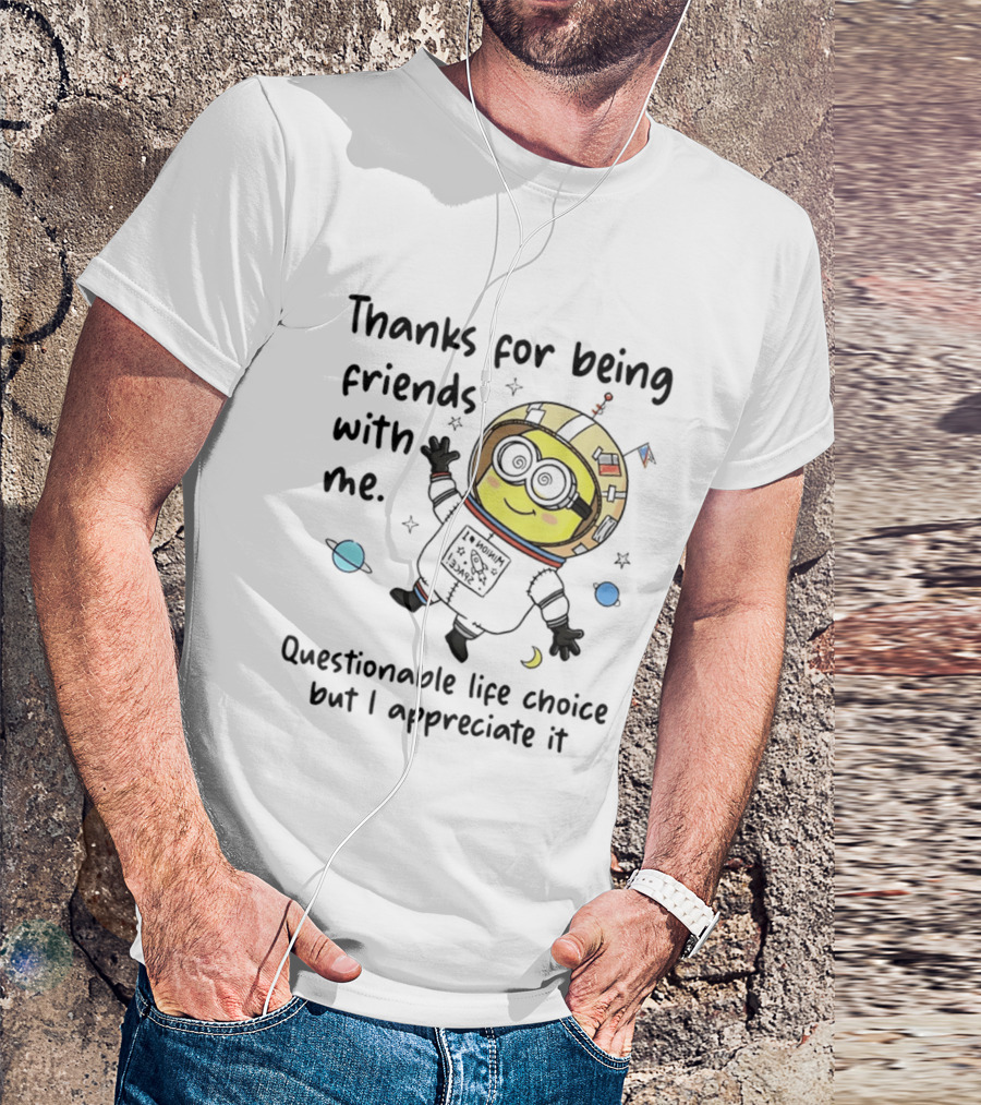 Thanks For Being Friends With Me Questionable Life Choice But I Appreciate It Minion Floating Astronaut With Planets And Stars T-Shirt