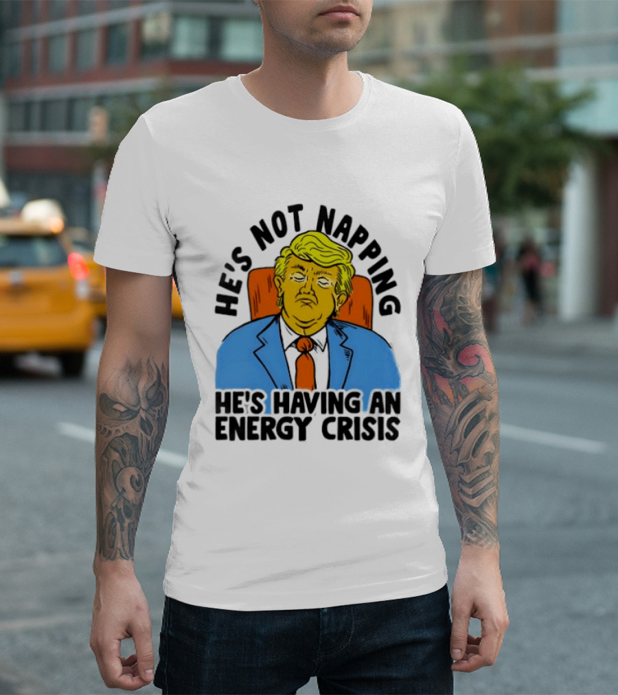 He's Not Napping He's Having An Energy Crisis Trump Sarcastic Boss Dog T-Shirt