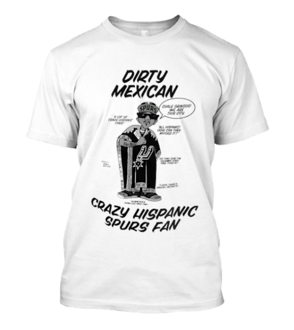 Dirty Mexican Chale Gringos Crazy Hispanic Spurs Fan T-Shirt