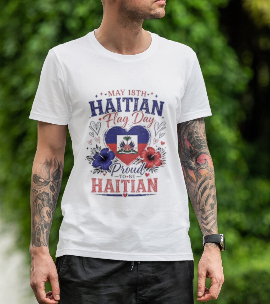 May 18th Haitian Flag Day Proud To Be Haitian Hearts Flowers Flag T-Shirt