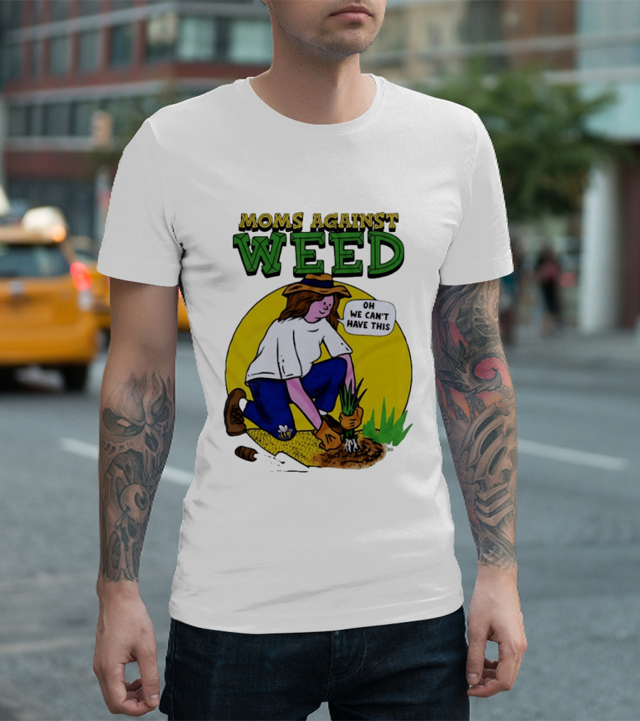 Moms Against Weed Oh We Can't Have This Gardening T-Shirt