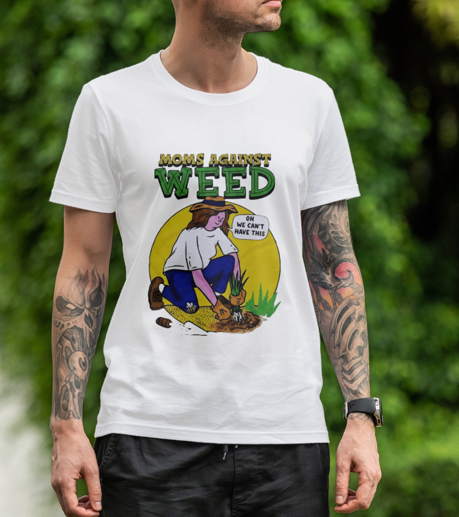 Moms Against Weed Oh We Can't Have This Gardening T-Shirt