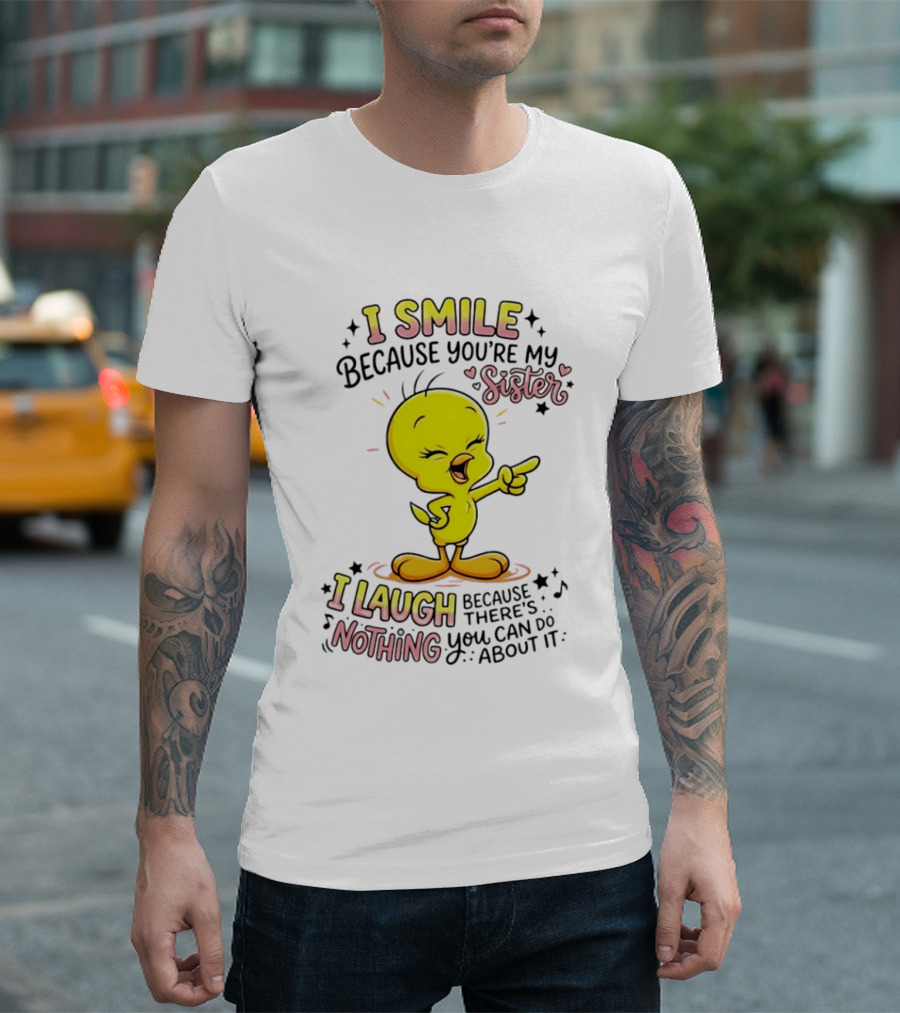 Tweety Bird I Smile Because You're My Sister I Laugh Because There's Nothing You Can Do About It T-Shirt