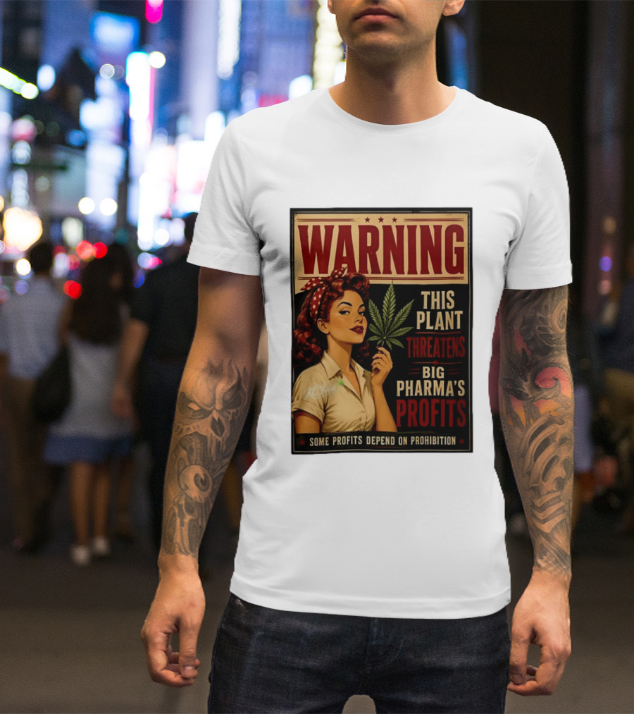 Warning This Plant Threatens Big Pharma's Profits Some Profits Depend On Prohibition T-Shirt