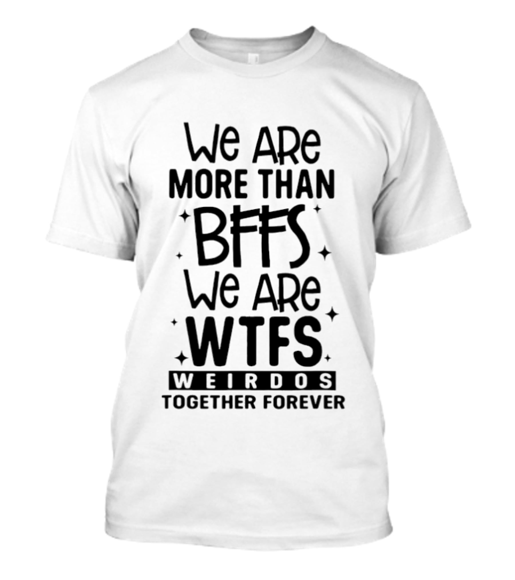 We Are More Than BFFS We Are WTFS Weirdos Together Forever T-Shirt