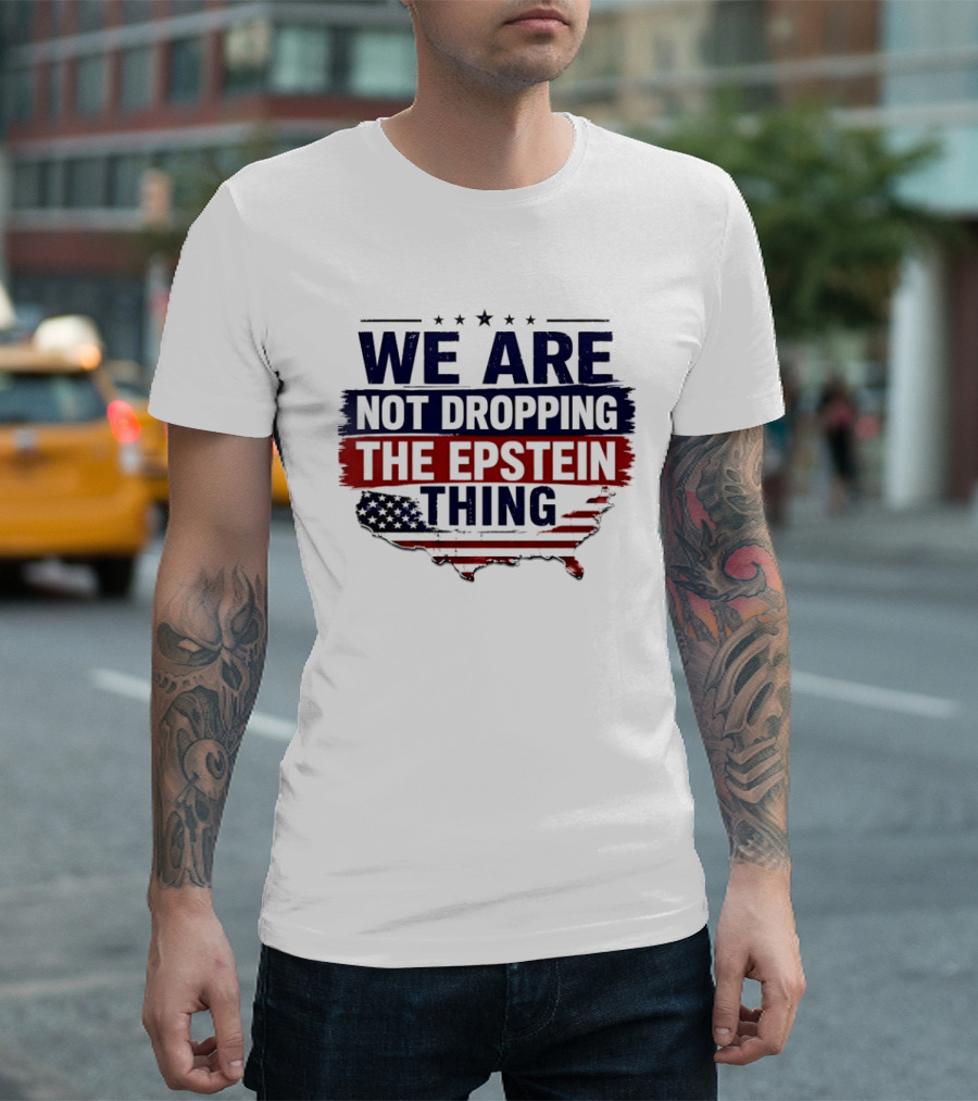 We Are Not Dropping The Epstein Thing USA Map Flag Stars T-Shirt