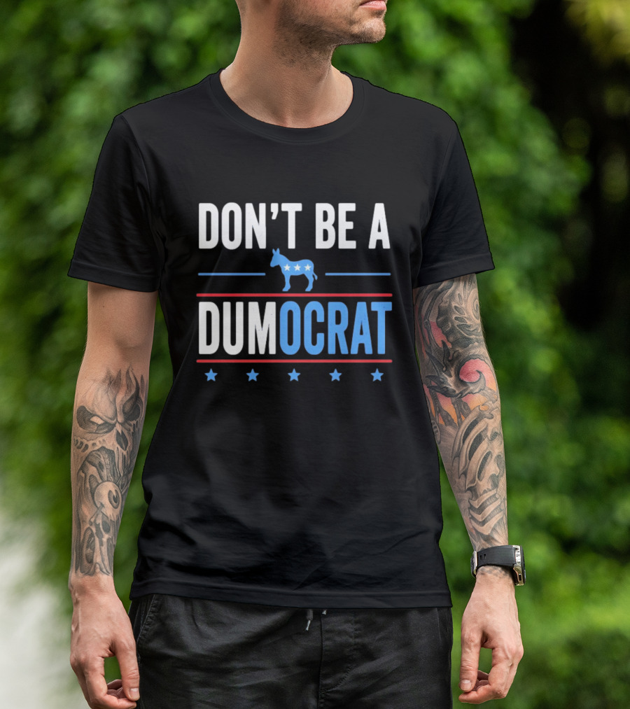 Don't Be A Dumocrat Political Message With Blue Donkey And Stars T-Shirt