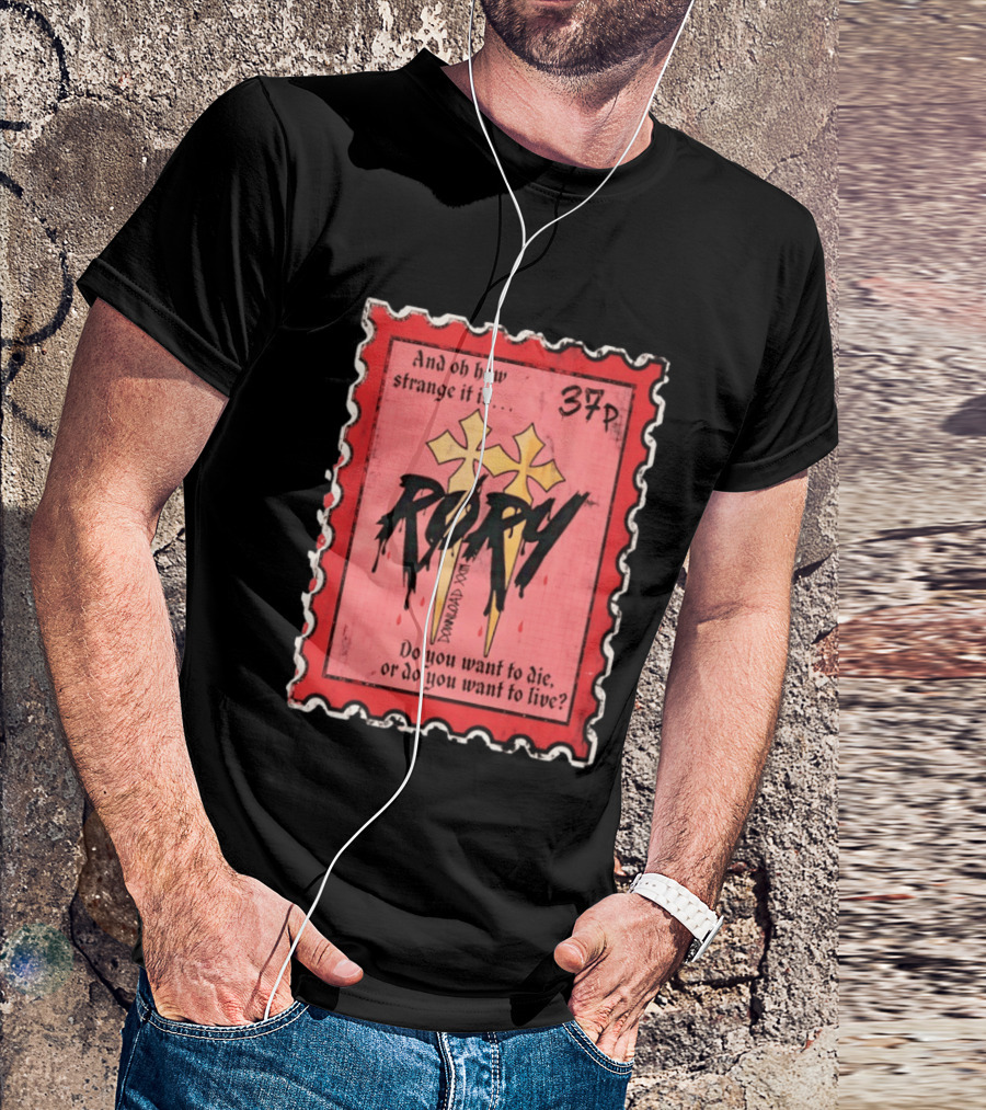 And Oh How Strange It Is Rory 37p Do You Want To Die Or Live T-Shirt