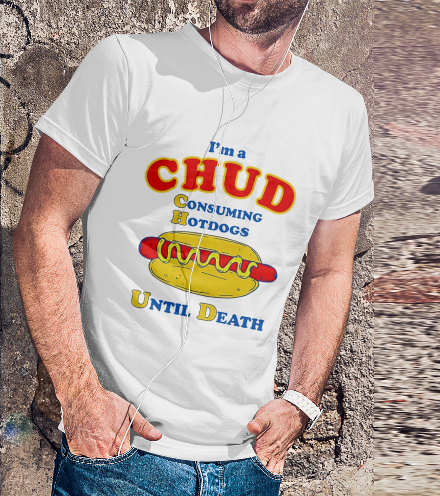 I'm A Chud Consuming Hotdogs Until Death T-Shirt