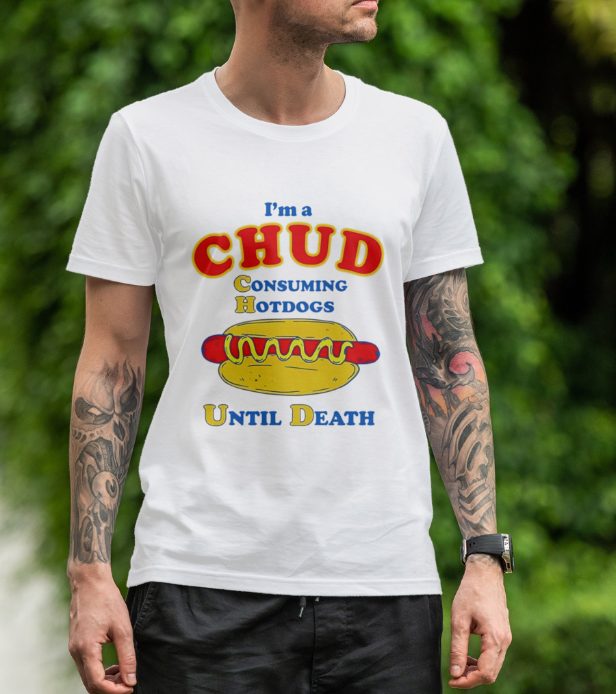 I'm A Chud Consuming Hotdogs Until Death T-Shirt