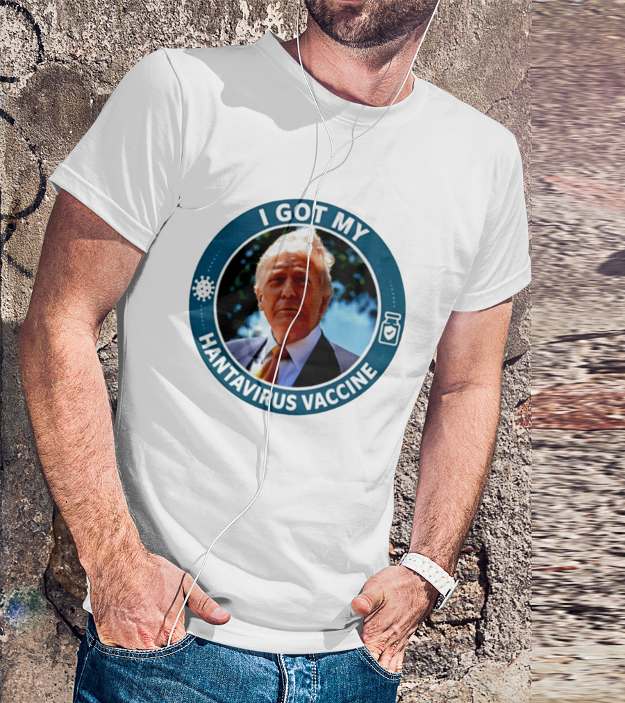 I Got My Hantavirus Vaccine Donald Trump T-Shirt