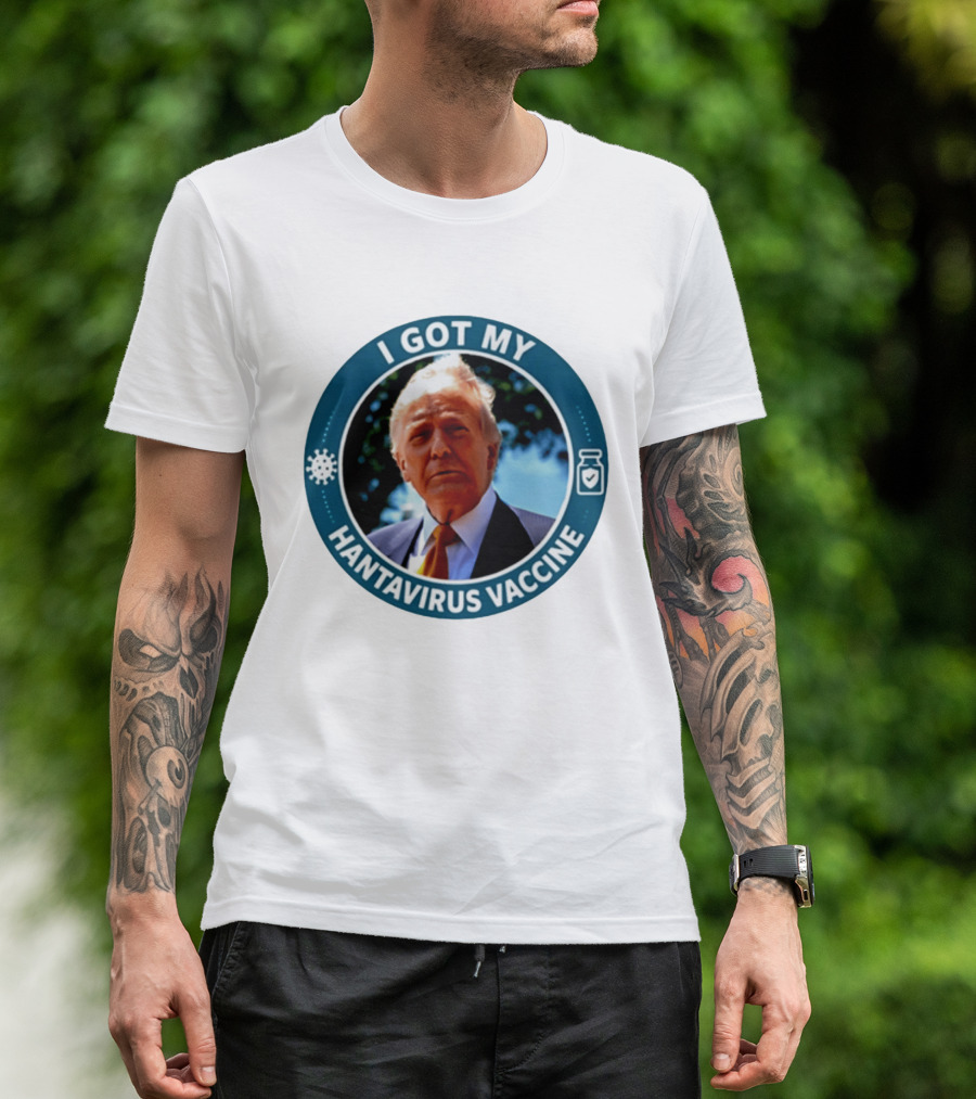 I Got My Hantavirus Vaccine Donald Trump T-Shirt