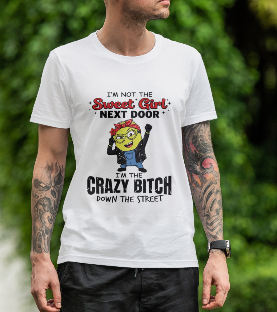 I'm Not The Sweet Girl Next Door I'm The Crazy Down The Street Minion T-Shirt