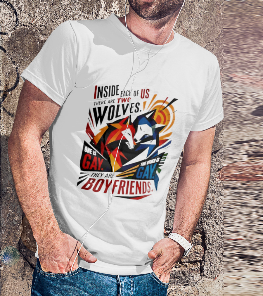 Inside Each Of Us There Are Two Wolves One Is Gay The Other Is Gay They Are Boyfriends T-Shirt