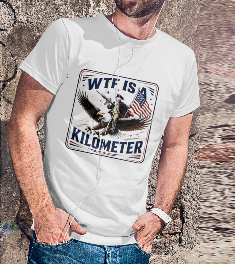 WTF Is A Kilometer George Washington Eagle Independence Day 2026 T-Shirt