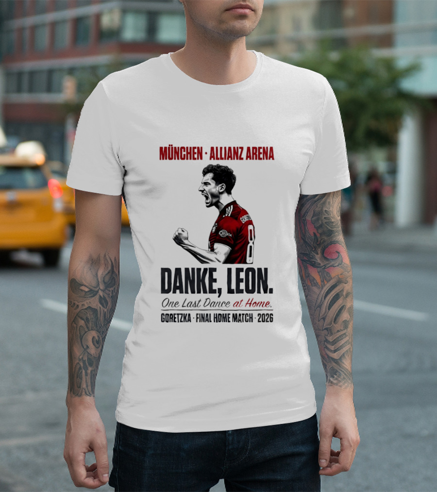 München Allianz Arena Danke Leon One Last Dance At Home Goretzka Final Home Match 2026 T-Shirt