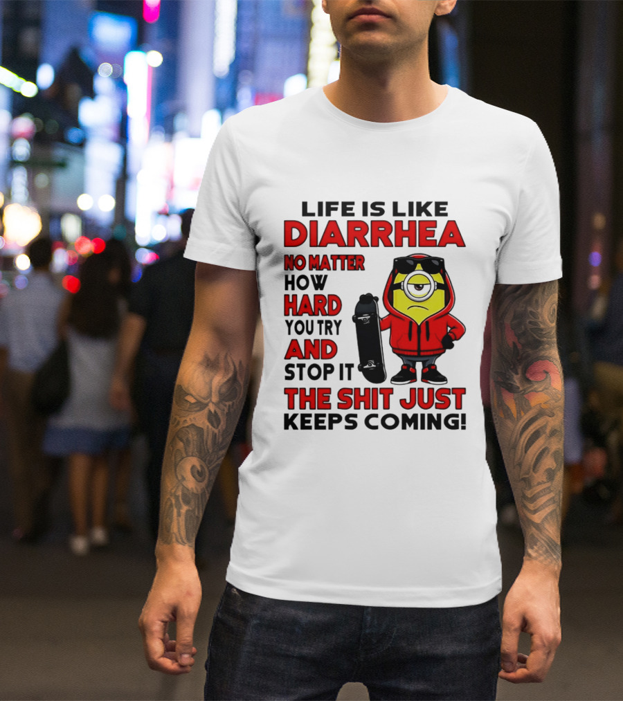 Life Is Like Diarrhea No Matter How Hard You Try Minion T-Shirt