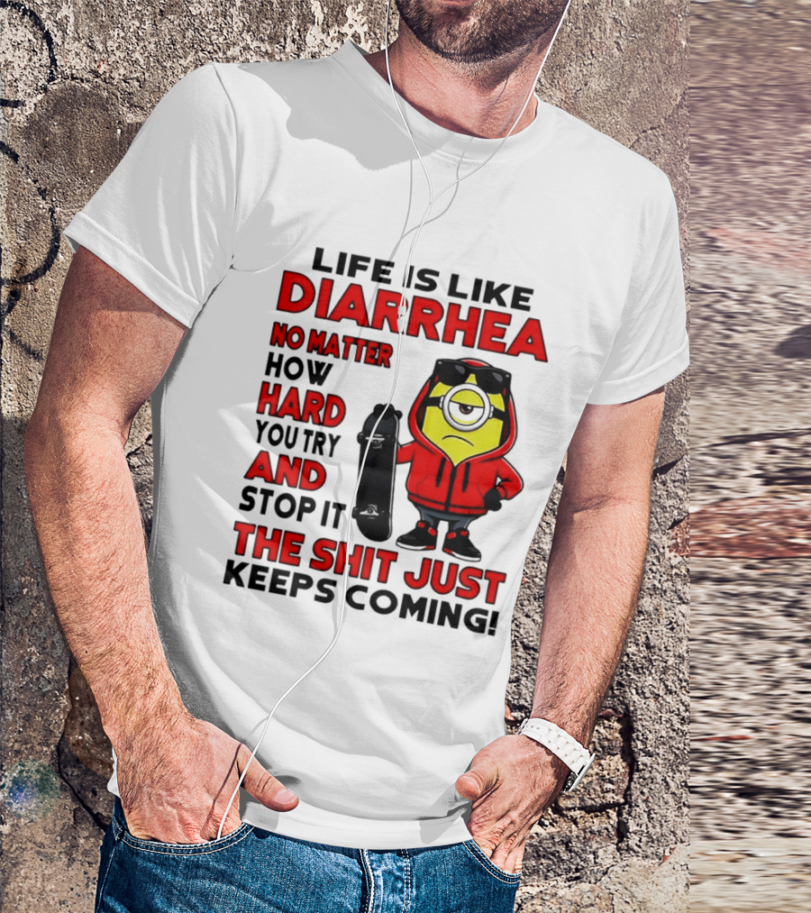 Life Is Like Diarrhea No Matter How Hard You Try Minion T-Shirt