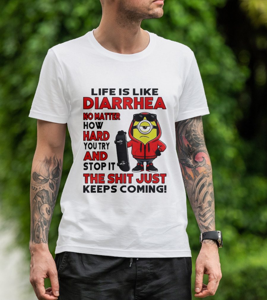 Life Is Like Diarrhea No Matter How Hard You Try Minion T-Shirt