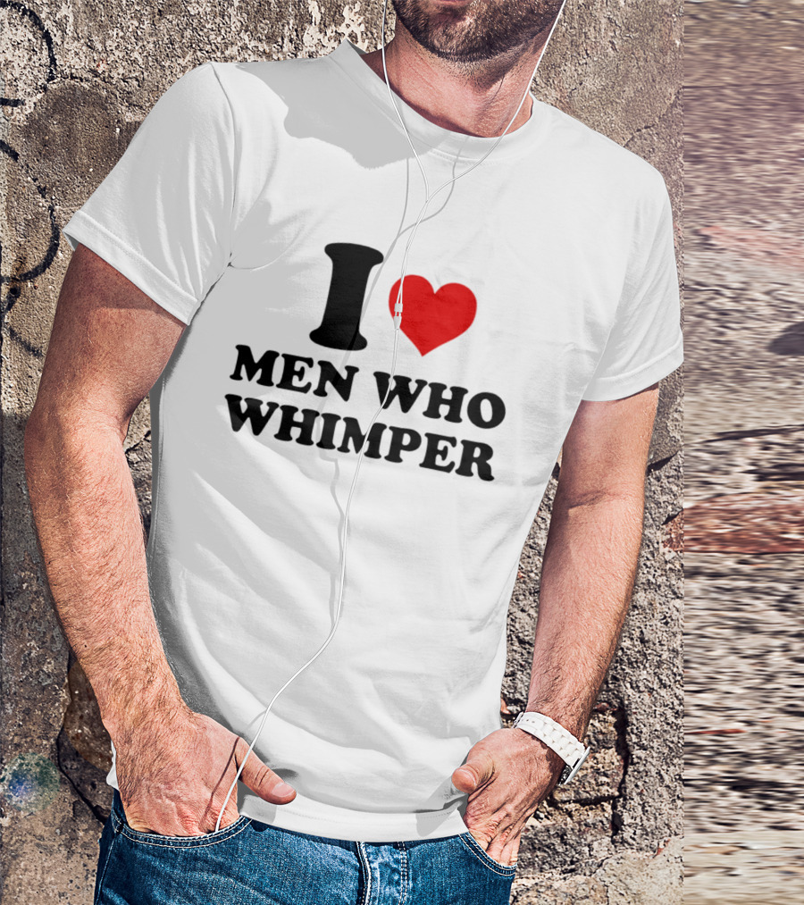 I Heart Men Who Whimper T-Shirt