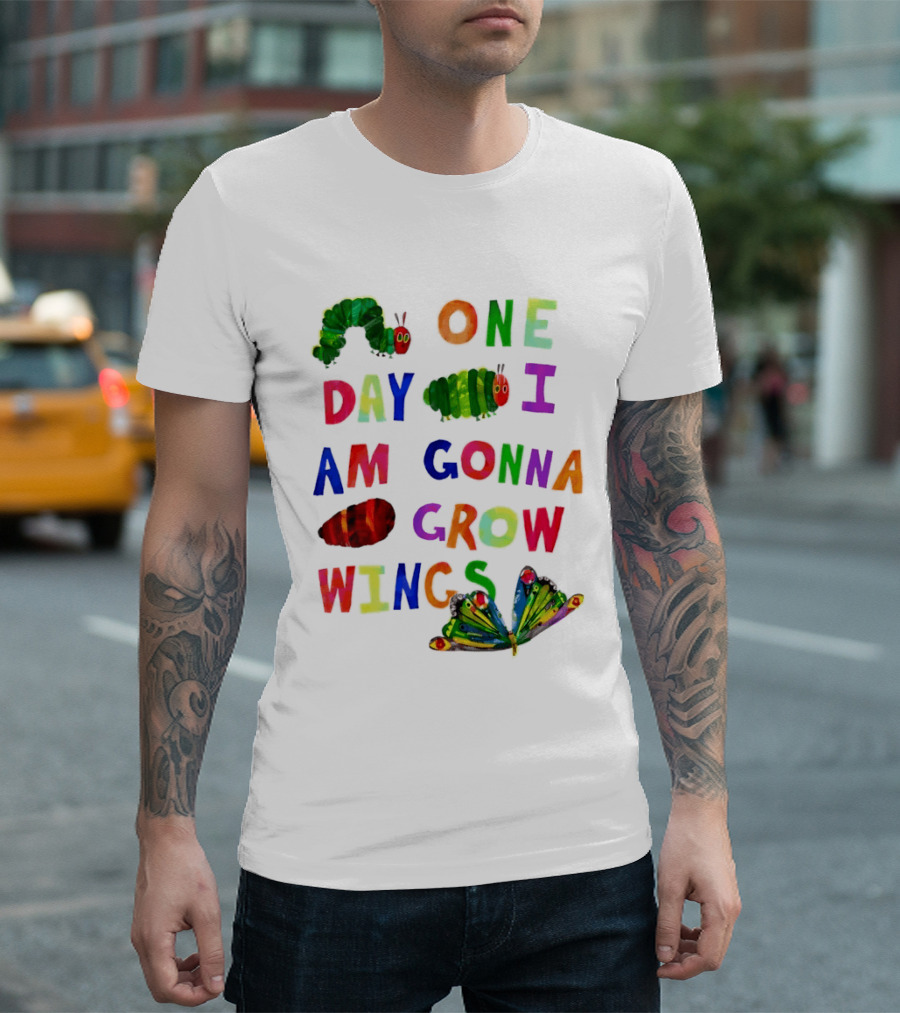 The Very Hungry Caterpillar One Day I Am Gonna Grow Wings Colorful Text And Butterfly T-Shirt