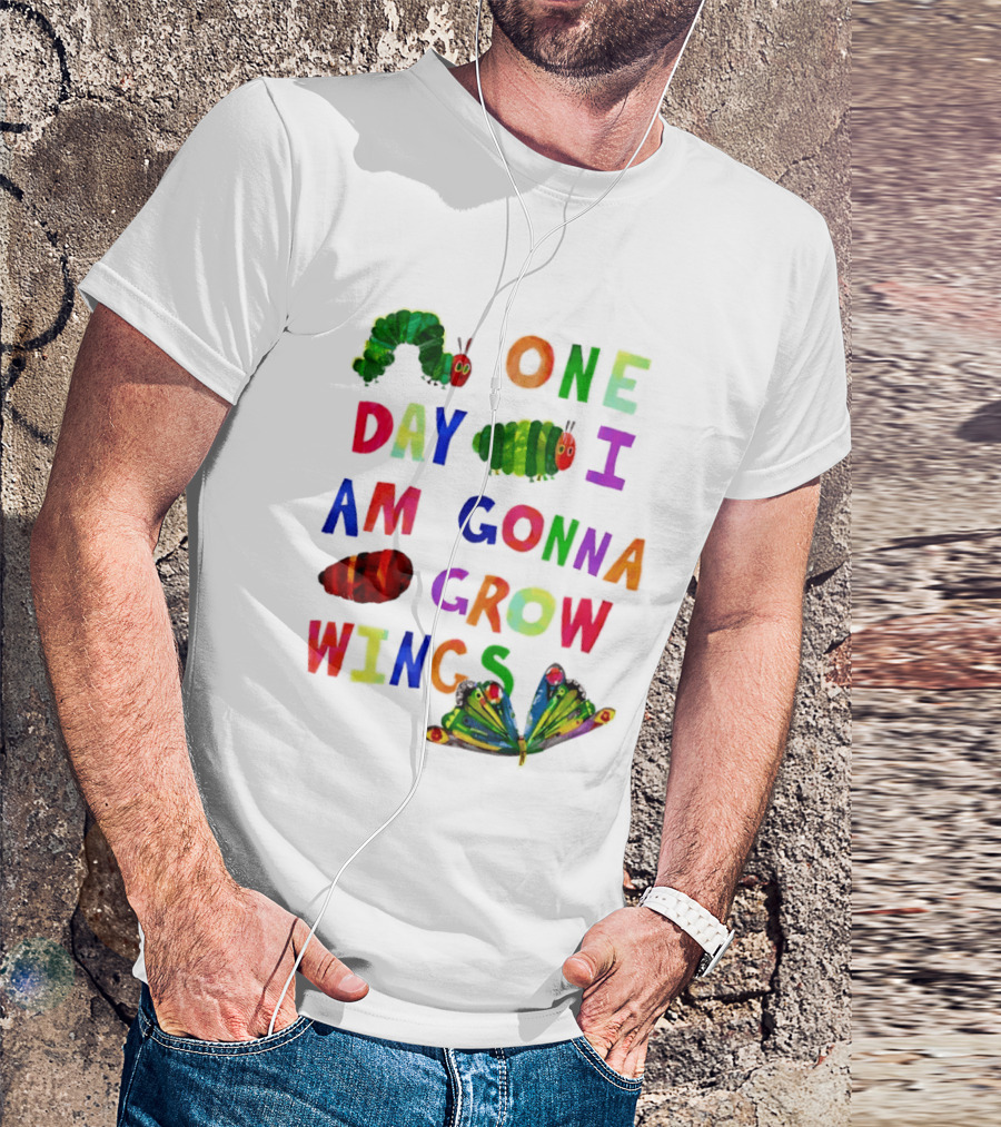 The Very Hungry Caterpillar One Day I Am Gonna Grow Wings Colorful Text And Butterfly T-Shirt