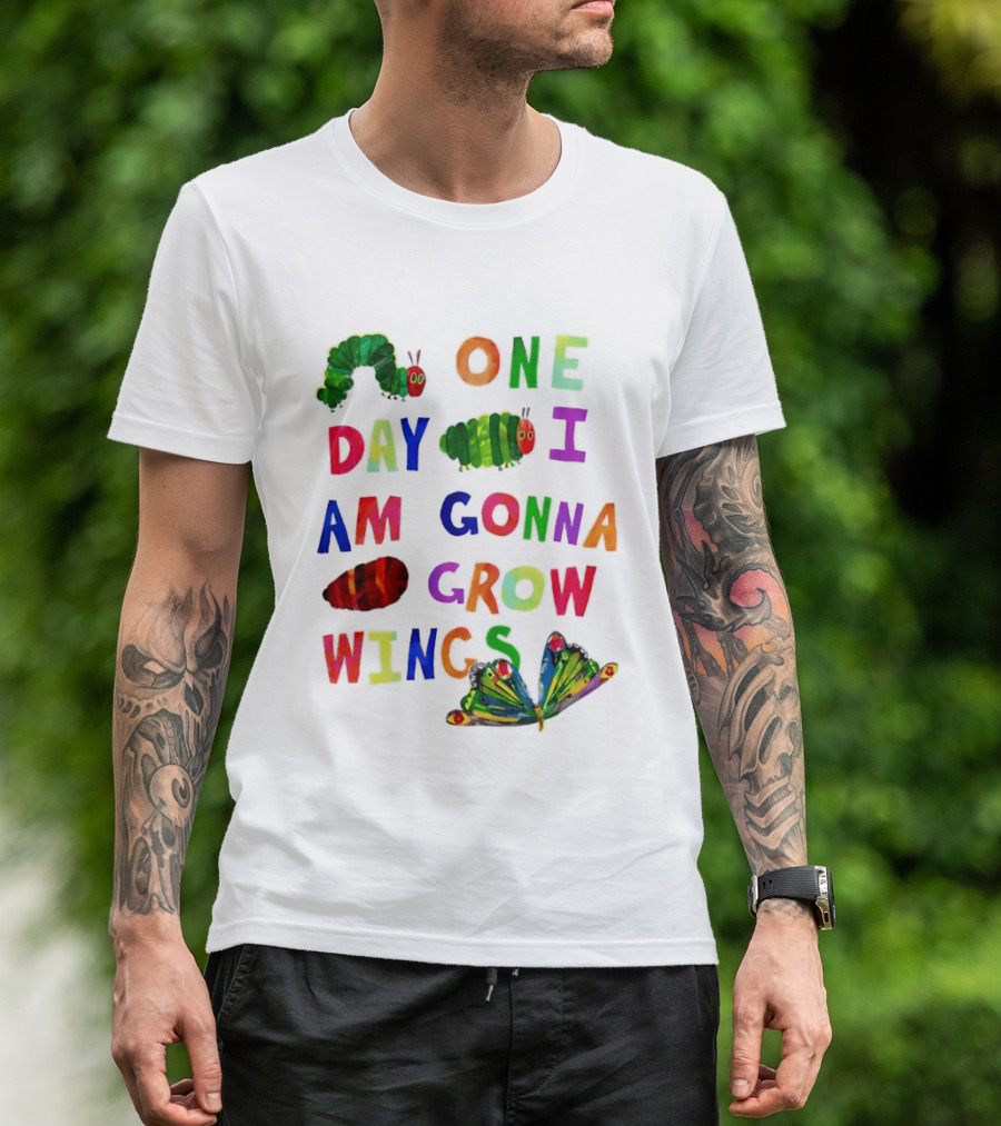 The Very Hungry Caterpillar One Day I Am Gonna Grow Wings Colorful Text And Butterfly T-Shirt