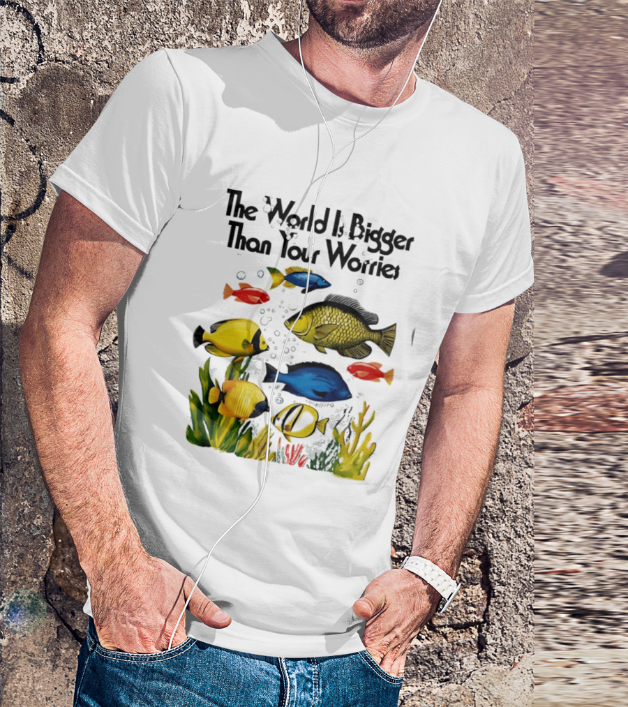 The World Is Bigger Than Your Worries Colorful Fishes In Ocean Scene T-Shirt