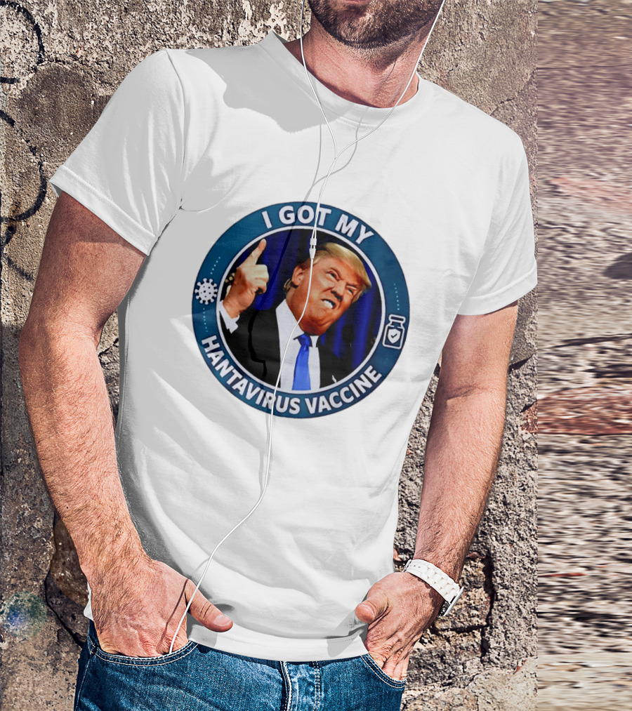 I Got My Hantavirus Vaccine Trump T-Shirt