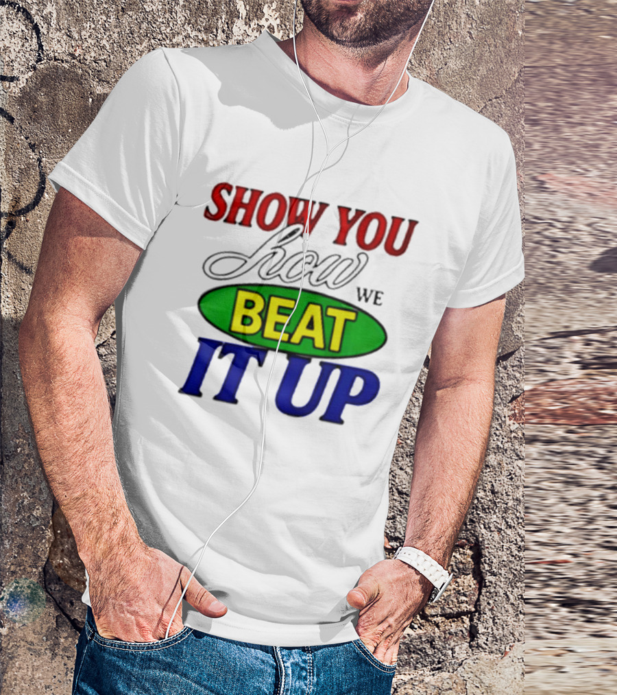 Show You How We Beat It Up T-Shirt