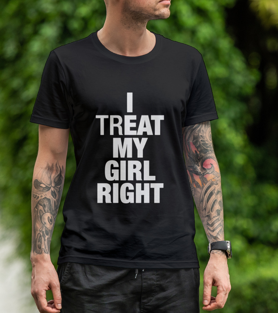 I Treat My Girl Right T-Shirt