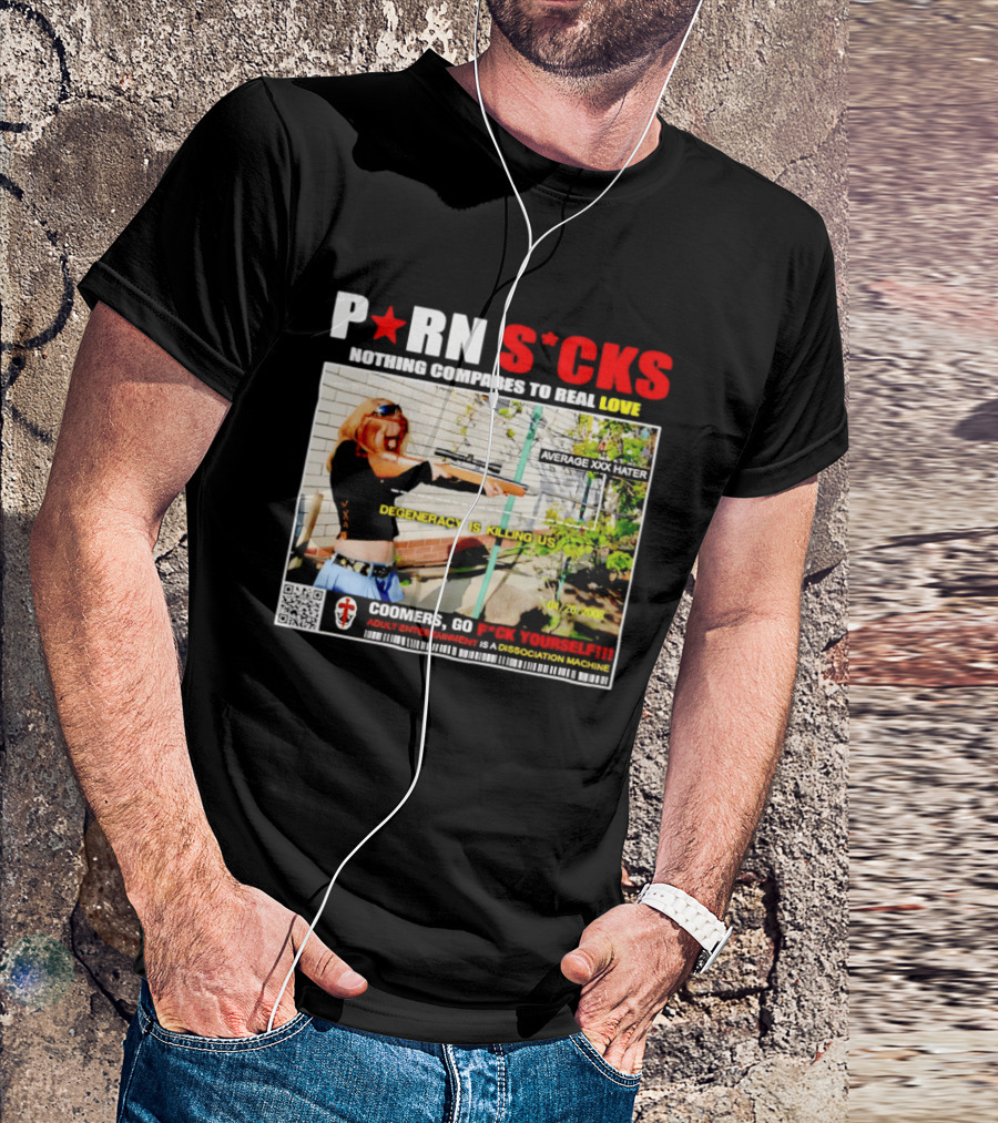 P*RN S*CKS Nothing Compares To Real Love Degeneracy Is Killing Us Coomers Go F*CK Yourself Adult Entertainment Dissociation Machine T-Shirt
