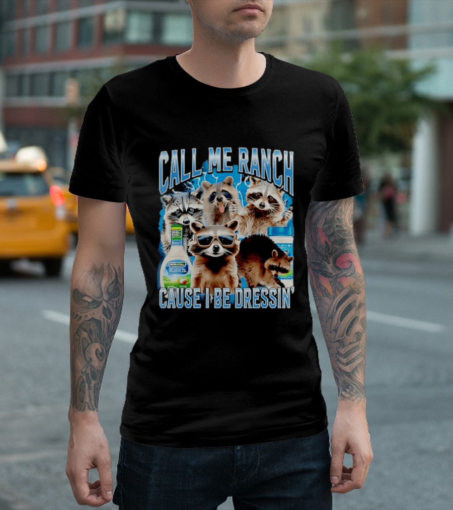 Call Me Ranch Cause I Be Dressin Raccoon Ranch Dressing T-Shirt