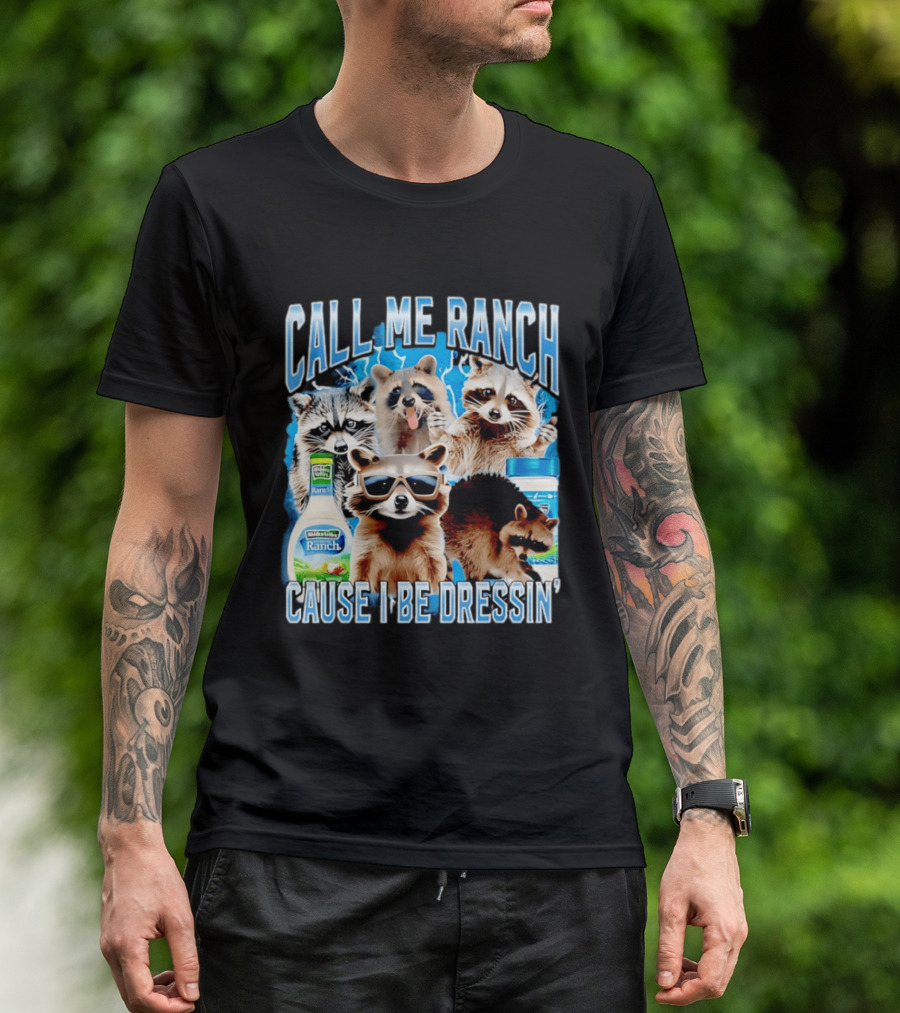 Call Me Ranch Cause I Be Dressin Raccoon Ranch Dressing T-Shirt