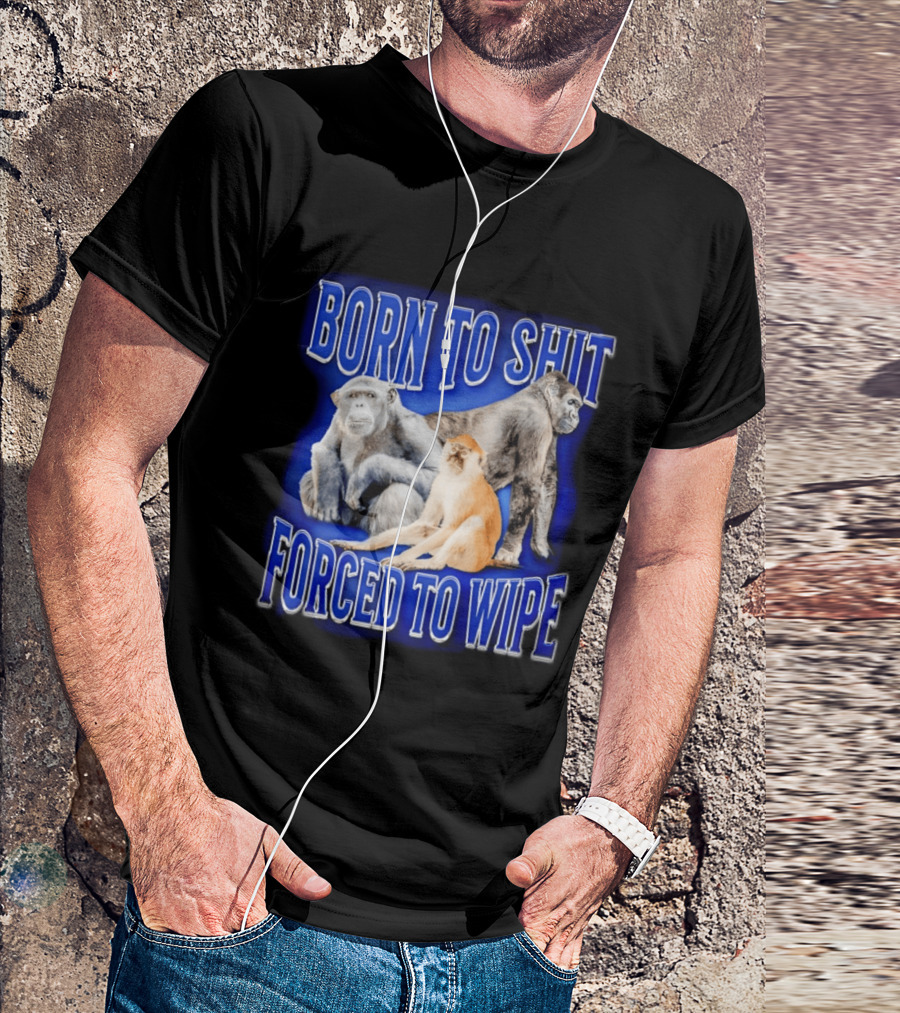 Born To Shit Forced To Wipe Gorilla Monkey Humor T-Shirt