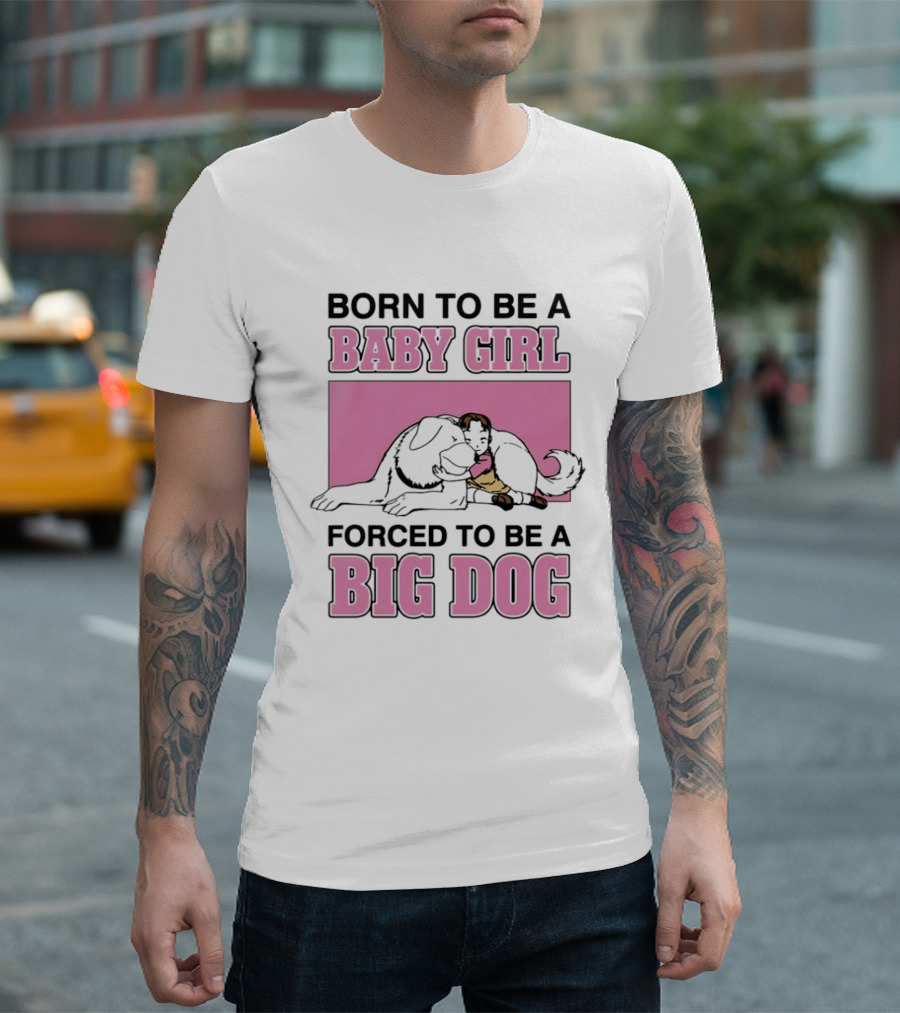 Born To Be A Baby Girl Forced To Be A Big Dog With Puppy And Dog Hugging On Pink T-Shirt